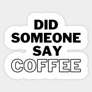 Did Someone Say Coffee. Funny Coffee Lover Gift Sticker